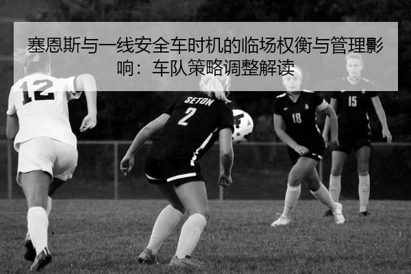 sai-en-si-yu-yi-xian-an-quan-che-shi-ji-de-lin-chang-quan-heng-yu-guan-li-ying-xiang-che-dui-ce-lve-tiao-zheng-jie-du-2-634.jpg
