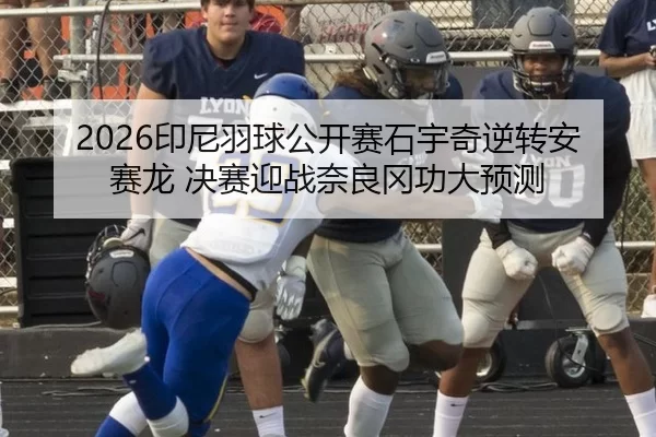 2026印尼羽球公开赛石宇奇逆转安赛龙 决赛迎战奈良冈功大预测 | Baowei Sports